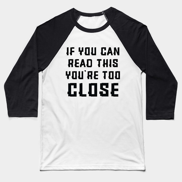 If you can read this you're too close Baseball T-Shirt by colorsplash